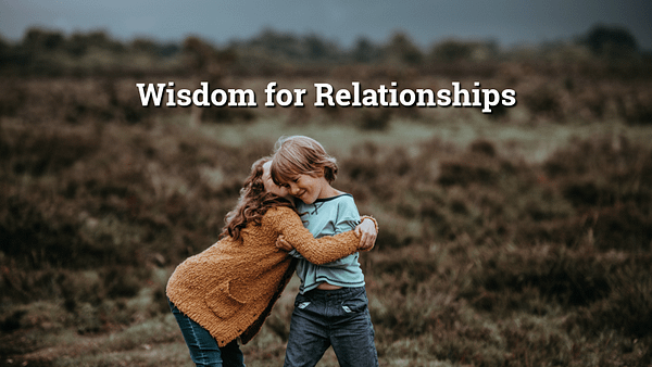 Wisdom For Relationships
